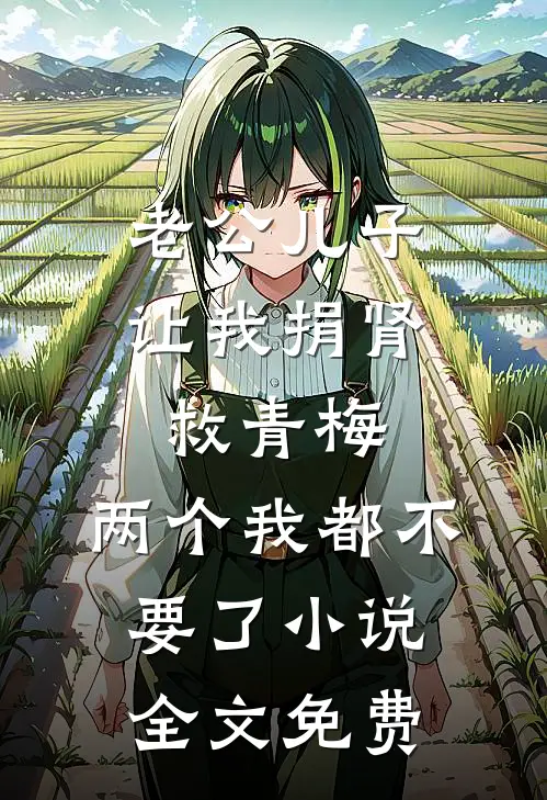 老公儿子让我捐肾救青梅，两个我都不要了小说全文免费