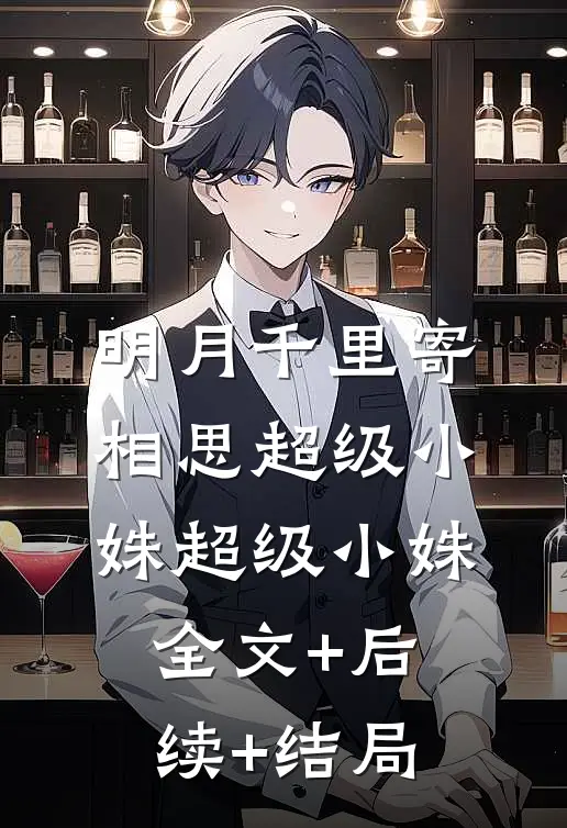 明月千里寄相思超级小姝超级小姝全文+后续+结局