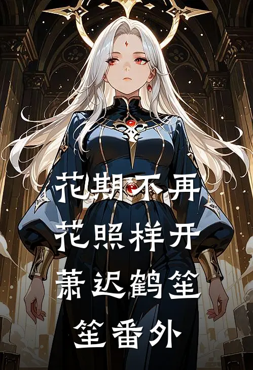 花期不再，花照样开萧迟鹤笙笙番外