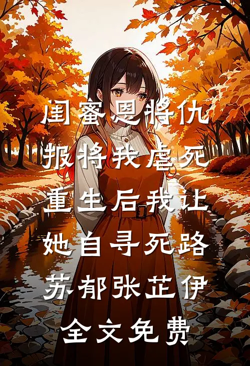 闺蜜恩将仇报将我虐死，重生后我让她自寻死路苏郁张芷伊全文免费