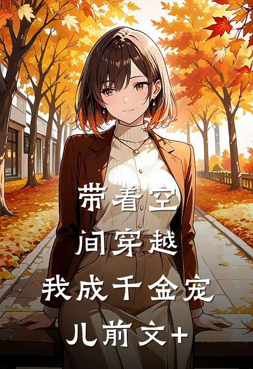 带着空间穿越，我成千金宠儿前文+
