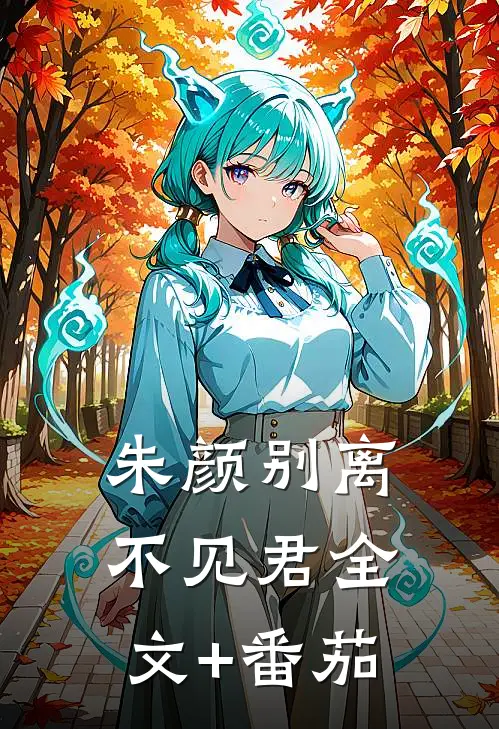 朱颜别离不见君全文+番茄