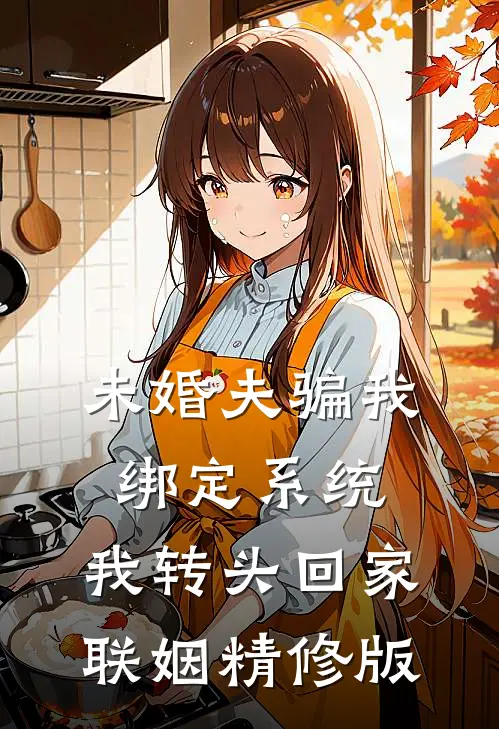 未婚夫骗我绑定系统，我转头回家联姻精修版