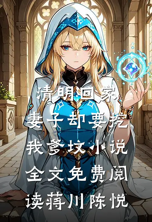 清明回家，妻子却要挖我爹坟小说全文免费阅读蒋川陈悦