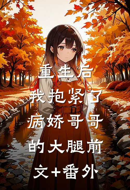 重生后，我抱紧了病娇哥哥的大腿前文+番外