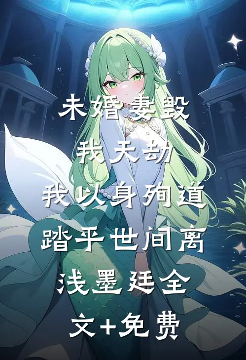 未婚妻毁我天劫，我以身殉道踏平世间离浅墨廷全文+免费