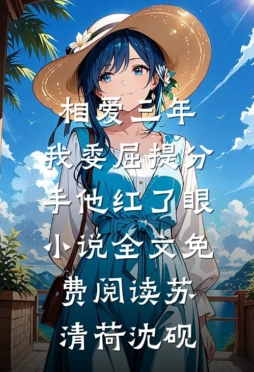 相爱三年，我委屈提分手他红了眼小说全文免费阅读苏清荷沈砚