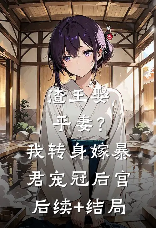 渣王娶平妻？我转身嫁暴君宠冠后宫后续+结局