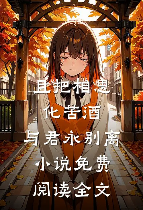 且把相思化苦酒，与君永别离小说免费阅读全文