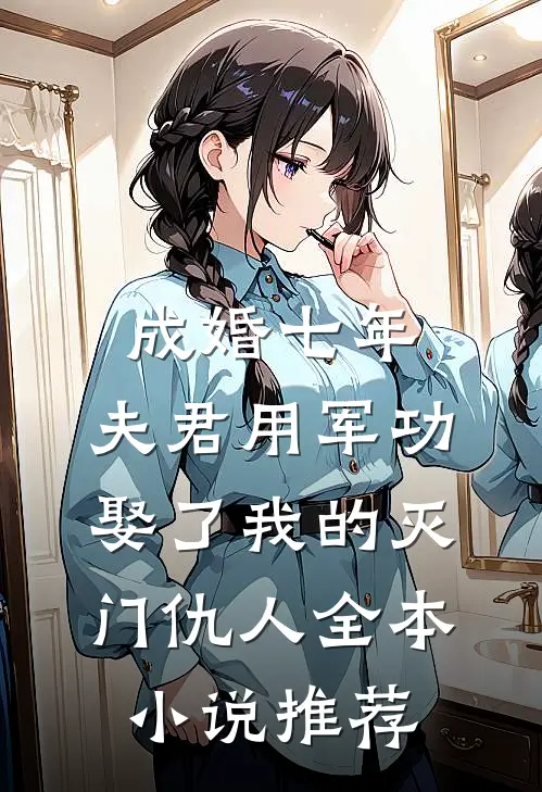 成婚七年，夫君用军功娶了我的灭门仇人全本小说推荐