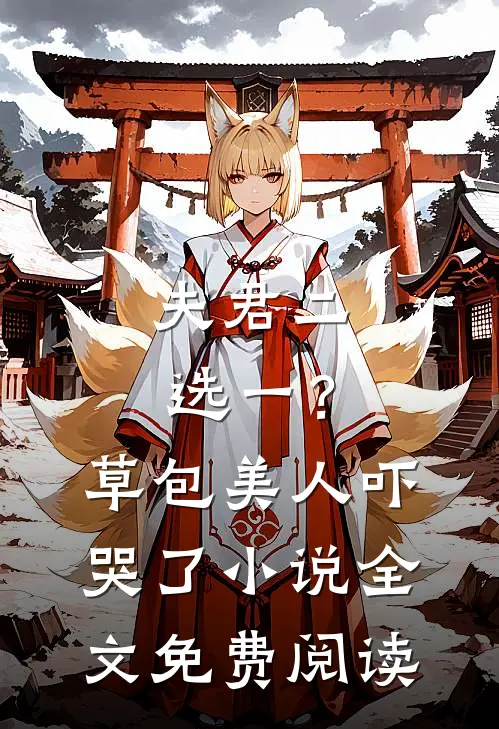 夫君二选一？草包美人吓哭了小说全文免费阅读