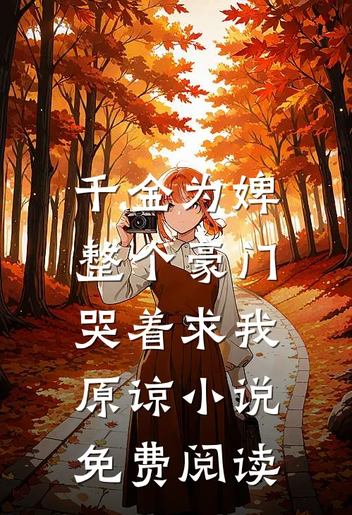 千金为婢，整个豪门哭着求我原谅小说免费阅读