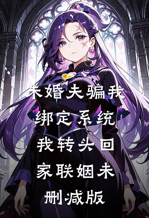 未婚夫骗我绑定系统，我转头回家联姻未删减版