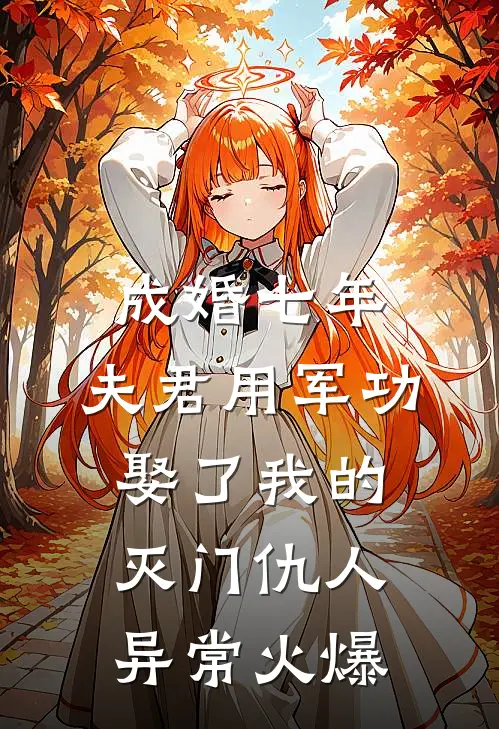 成婚七年，夫君用军功娶了我的灭门仇人异常火爆