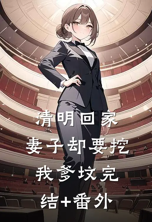 清明回家，妻子却要挖我爹坟完结+番外