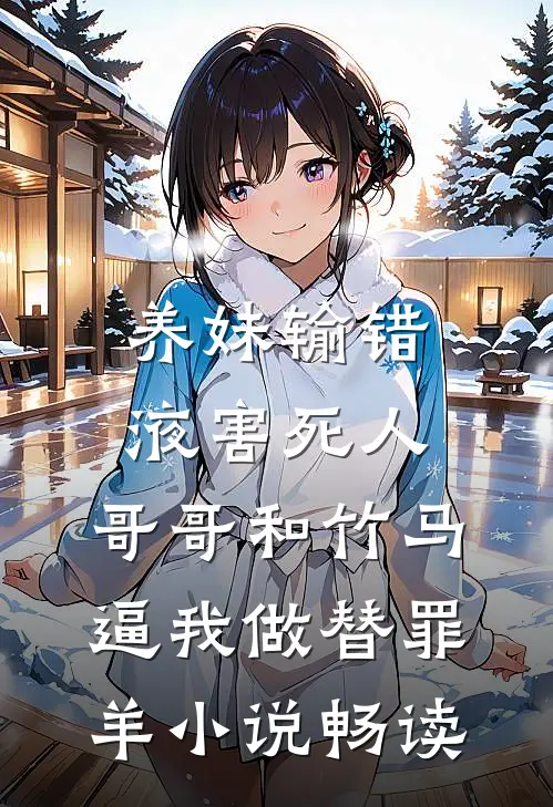 养妹输错液害死人，哥哥和竹马逼我做替罪羊小说畅读