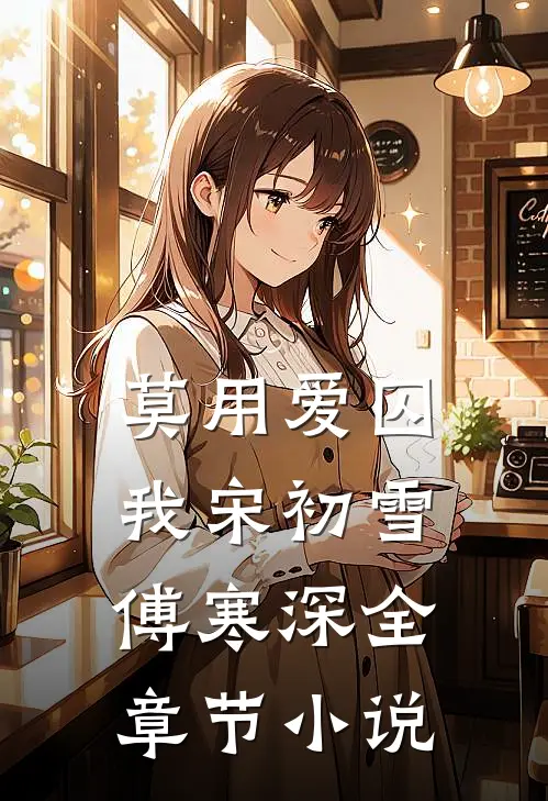 莫用爱囚我宋初雪傅寒深全章节小说