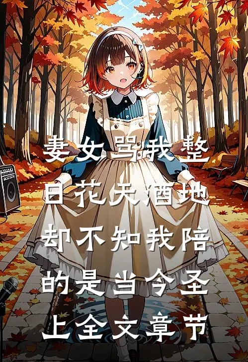 妻女骂我整日花天酒地，却不知我陪的是当今圣上全文章节