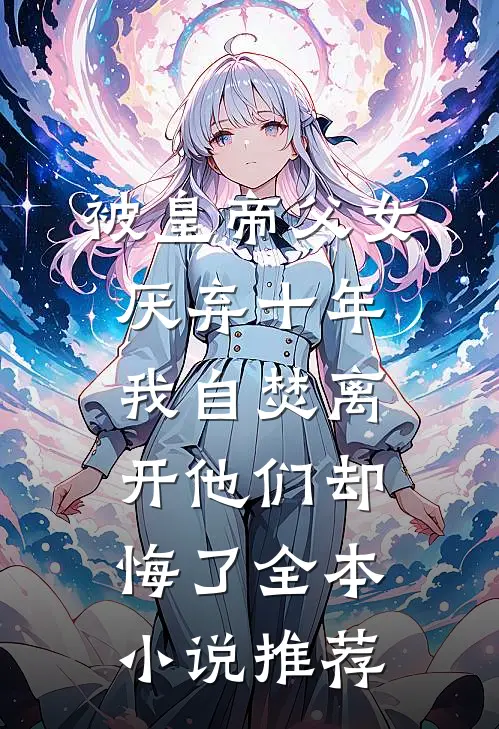 被皇帝父女厌弃十年，我自焚离开他们却悔了全本小说推荐