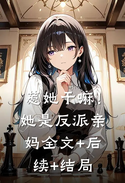 惹她干嘛！她是反派亲妈:全文+后续+结局