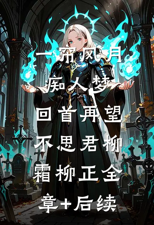 一帘风月痴人梦，回首再望不思君柳霜柳正全章+后续