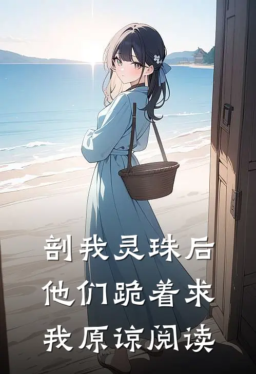 剖我灵珠后，他们跪着求我原谅阅读