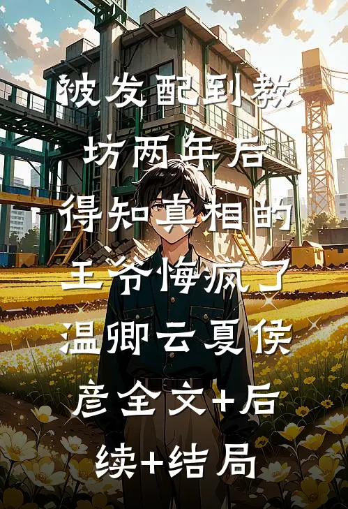 被发配到教坊两年后，得知真相的王爷悔疯了温卿云夏侯彦全文+后续+结局