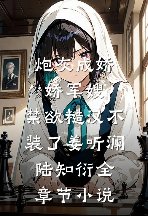 炮灰成娇娇军嫂，禁欲糙汉不装了姜听澜陆知衍全章节小说