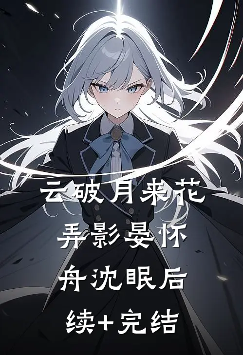 云破月来花弄影晏怀舟沈眠后续+完结