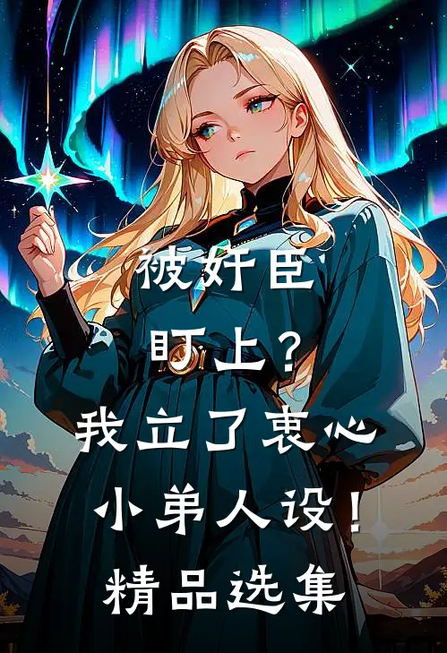 被奸臣盯上？我立了衷心小弟人设！精品选集