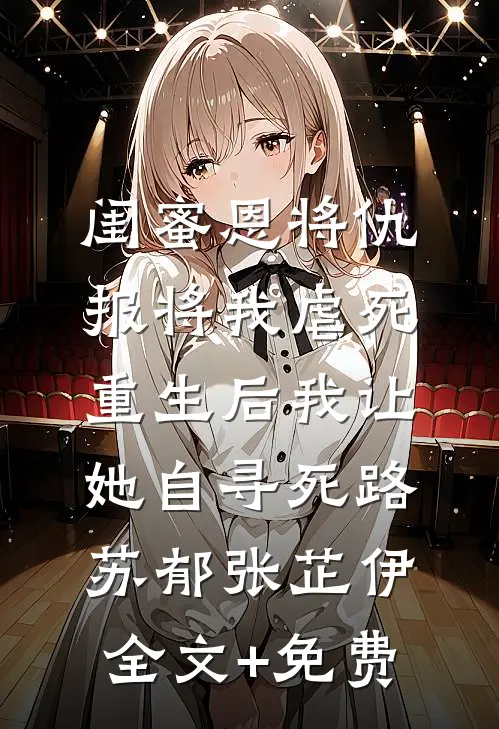 闺蜜恩将仇报将我虐死，重生后我让她自寻死路苏郁张芷伊全文+免费