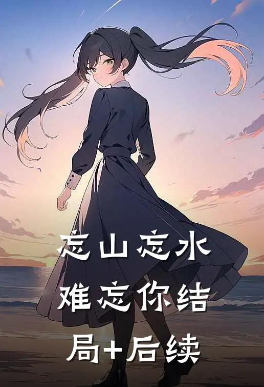 忘山忘水难忘你结局+后续