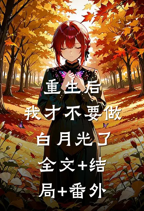 重生后，我才不要做白月光了全文+结局+番外
