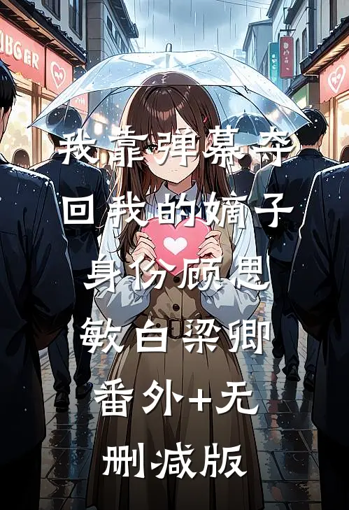 我靠弹幕夺回我的嫡子身份顾思敏白梁卿:番外+无删减版