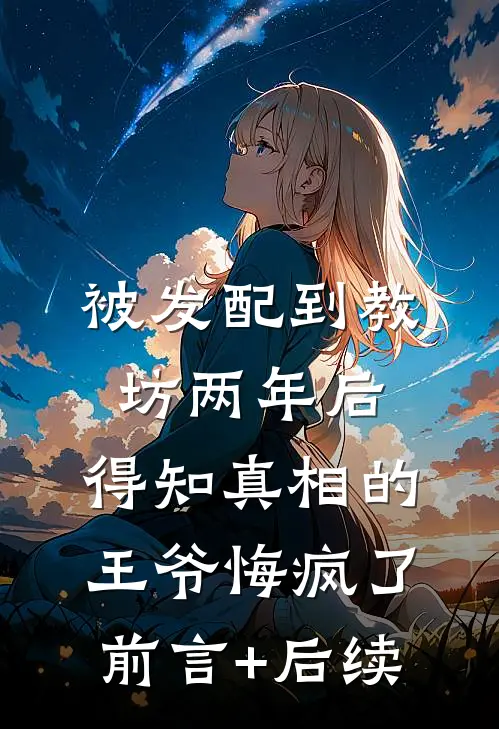被发配到教坊两年后，得知真相的王爷悔疯了前言+后续