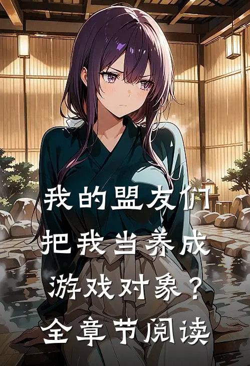 我的盟友们，把我当养成游戏对象？全章节阅读