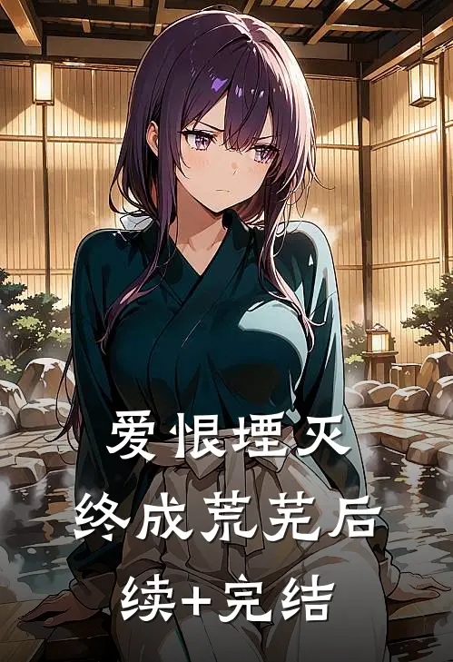 爱恨堙灭，终成荒芜后续+完结