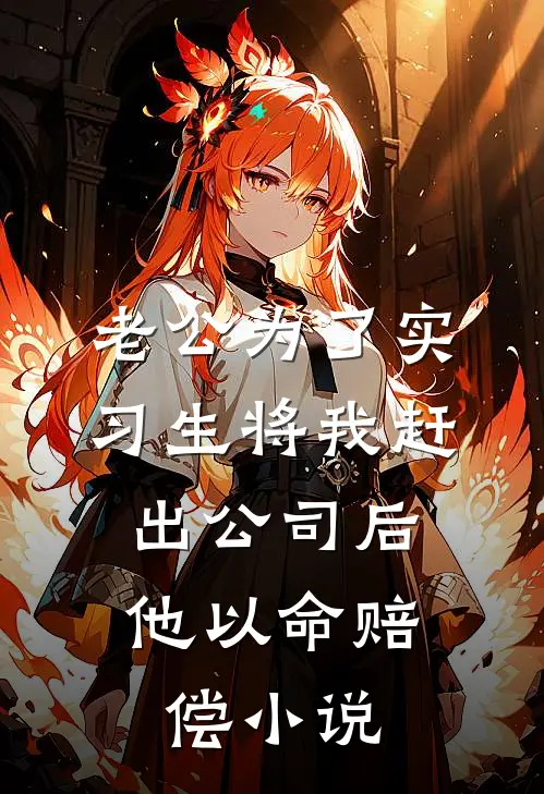 老公为了实习生将我赶出公司后，他以命赔偿小说