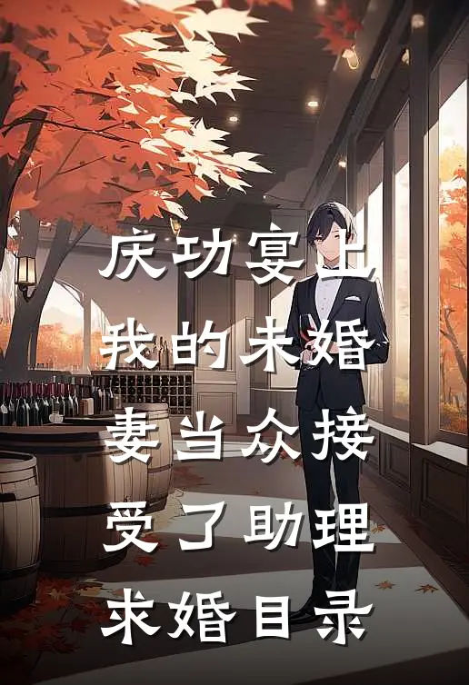 庆功宴上，我的未婚妻当众接受了助理求婚目录