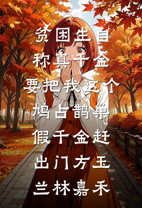 贫困生自称真千金，要把我这个鸠占鹊巢假千金赶出门方玉兰林嘉禾