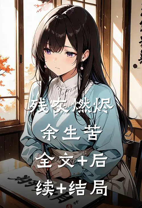 残灰燃烬余生苦:全文+后续+结局