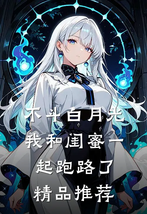 不斗白月光，我和闺蜜一起跑路了精品推荐
