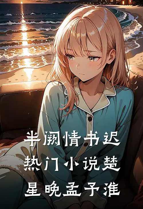 半阙情书迟热门小说楚星晚孟予淮