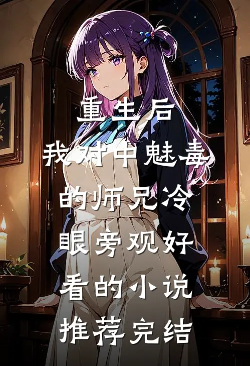 重生后，我对中魅毒的师兄冷眼旁观好看的小说推荐完结