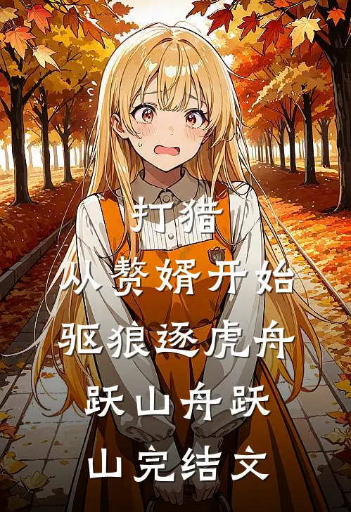 打猎：从赘婿开始驱狼逐虎舟跃山舟跃山完结文