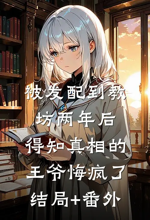 被发配到教坊两年后，得知真相的王爷悔疯了结局+番外