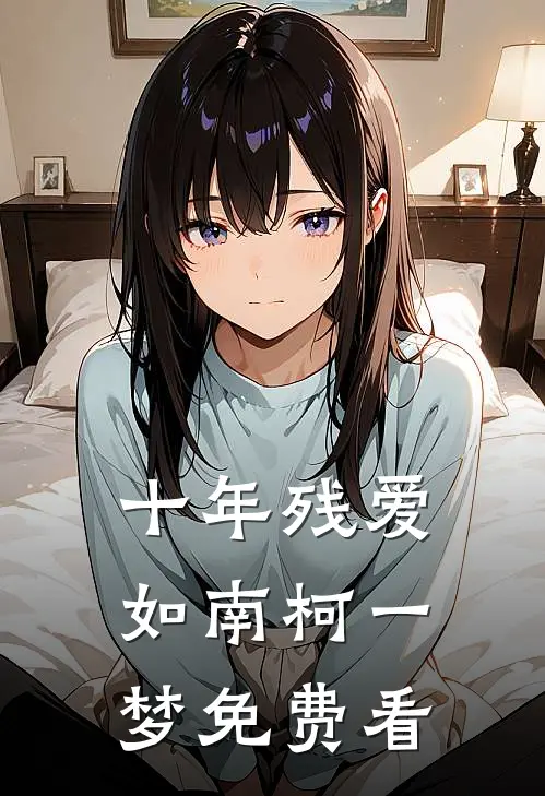 十年残爱，如南柯一梦免费看