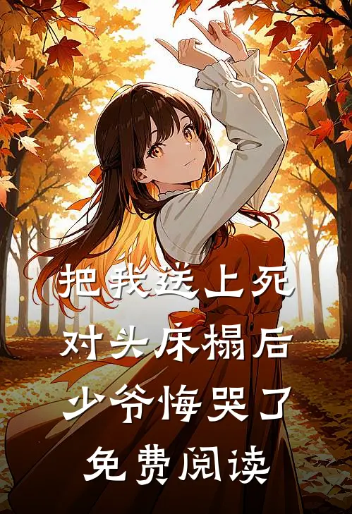 把我送上死对头床榻后，少爷悔哭了免费阅读