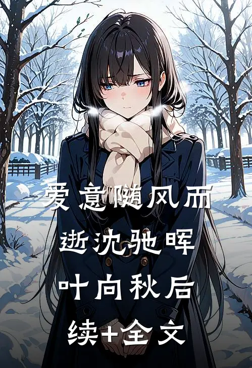 爱意随风而逝沈驰晖叶向秋后续+全文