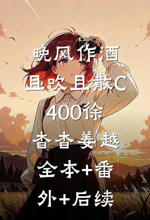晚风作酒，且吹且散C400徐杳杳姜越:全本+番外+后续